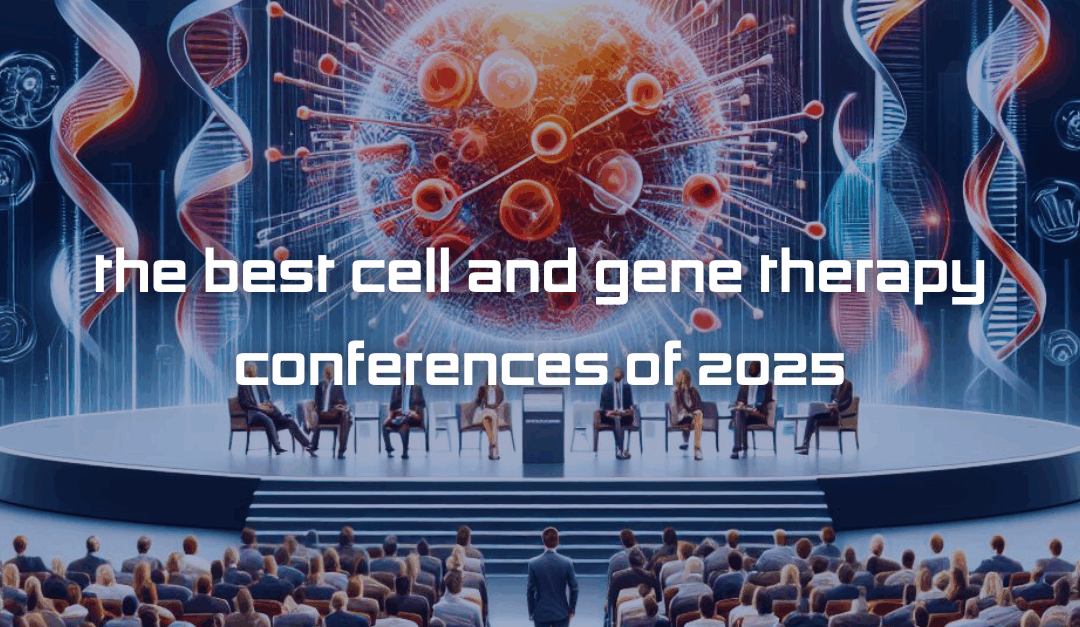The Best Cell and Gene Therapy Conferences of 2025